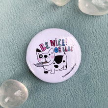Load image into Gallery viewer, “Be Nice or Else” 1.25” Pin-back Button