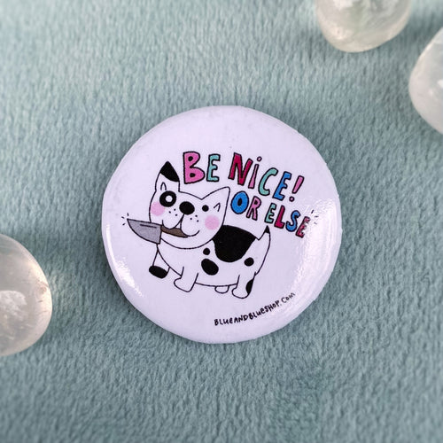 “Be Nice or Else” 1.25” Pin-back Button