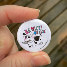 Load image into Gallery viewer, “Be Nice or Else” 1.25” Pin-back Button