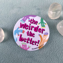 Load image into Gallery viewer, “The Weirder the Better” 1.5” Pin-back Button